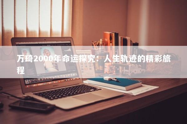 万琦2000年命运探究：人生轨迹的精彩旅程