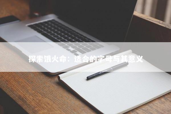 探索饿火命：适合的字母与其意义