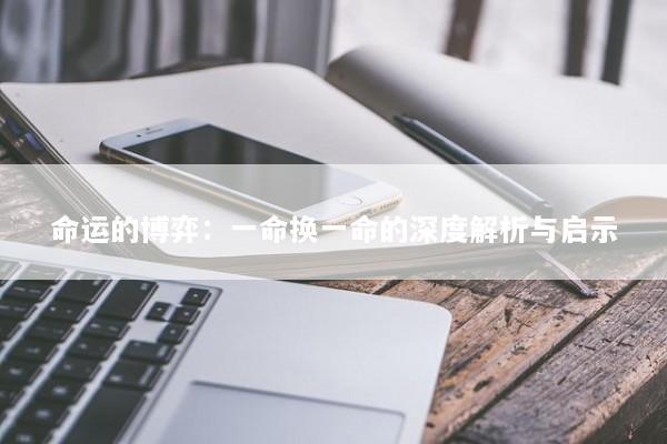 命运的博弈：一命换一命的深度解析与启示