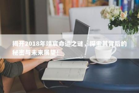 揭开2018年靖宸命运之谜，探索其背后的秘密与未来展望！