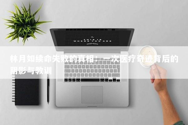 林月如续命失败的真相：一次医疗奇迹背后的阴影与教训