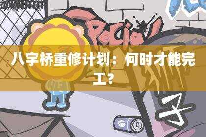 八字桥重修计划：何时才能完工？